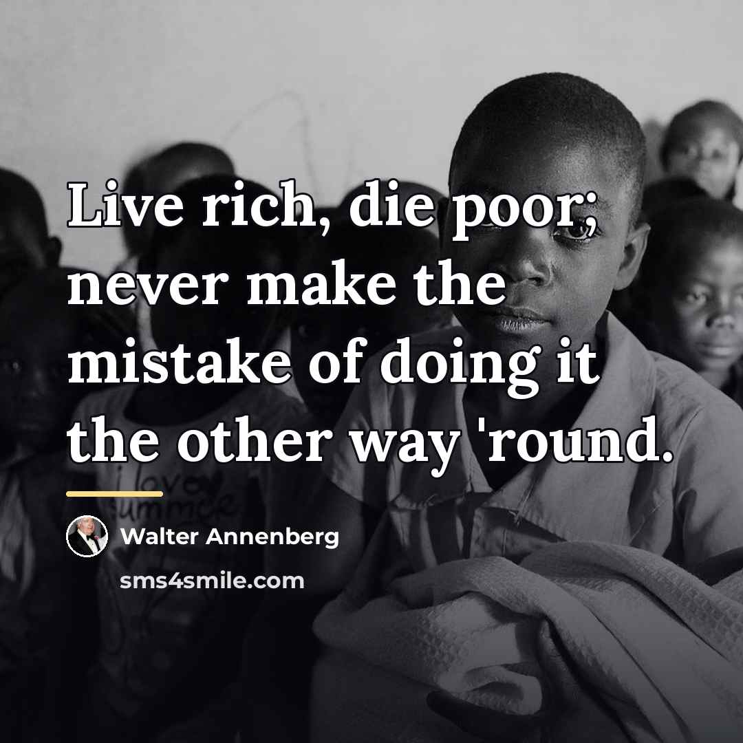 “Live rich, die poor; never make the mistake of doing…” quote by Walter Annenberg