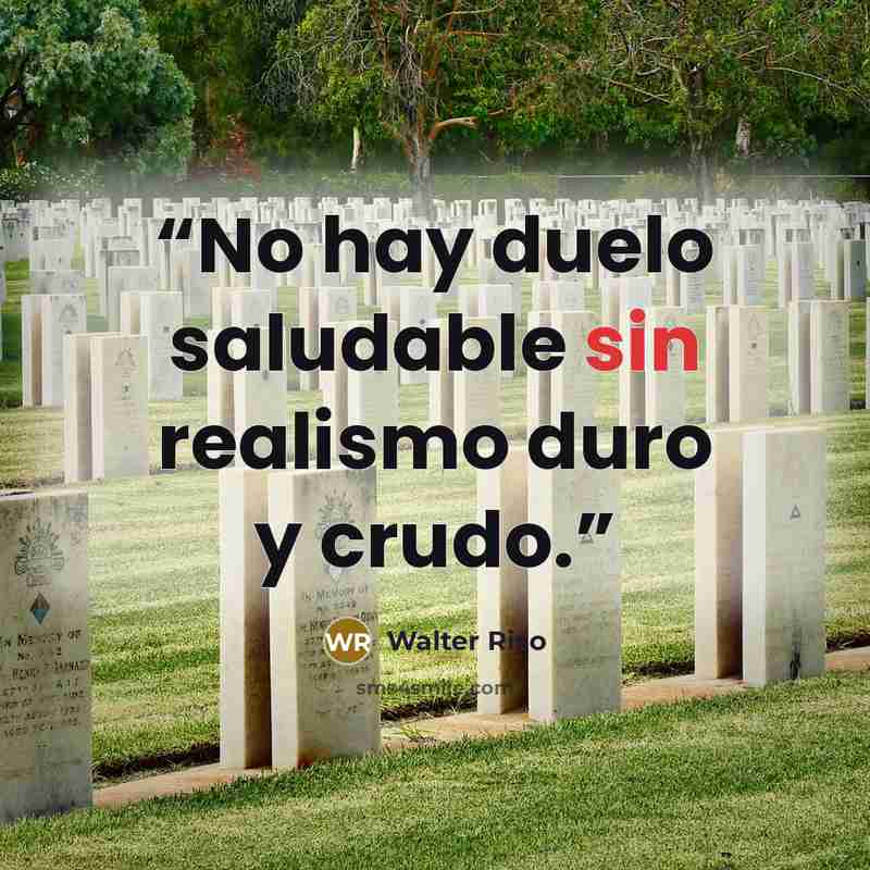 “No hay duelo saludable sin realismo duro y crudo.” quote by Walter Riso