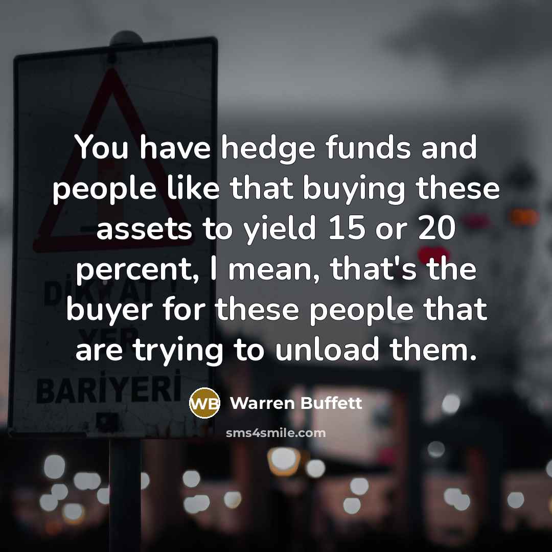 “You have hedge funds and people like that buying these…” quote by Warren Buffett