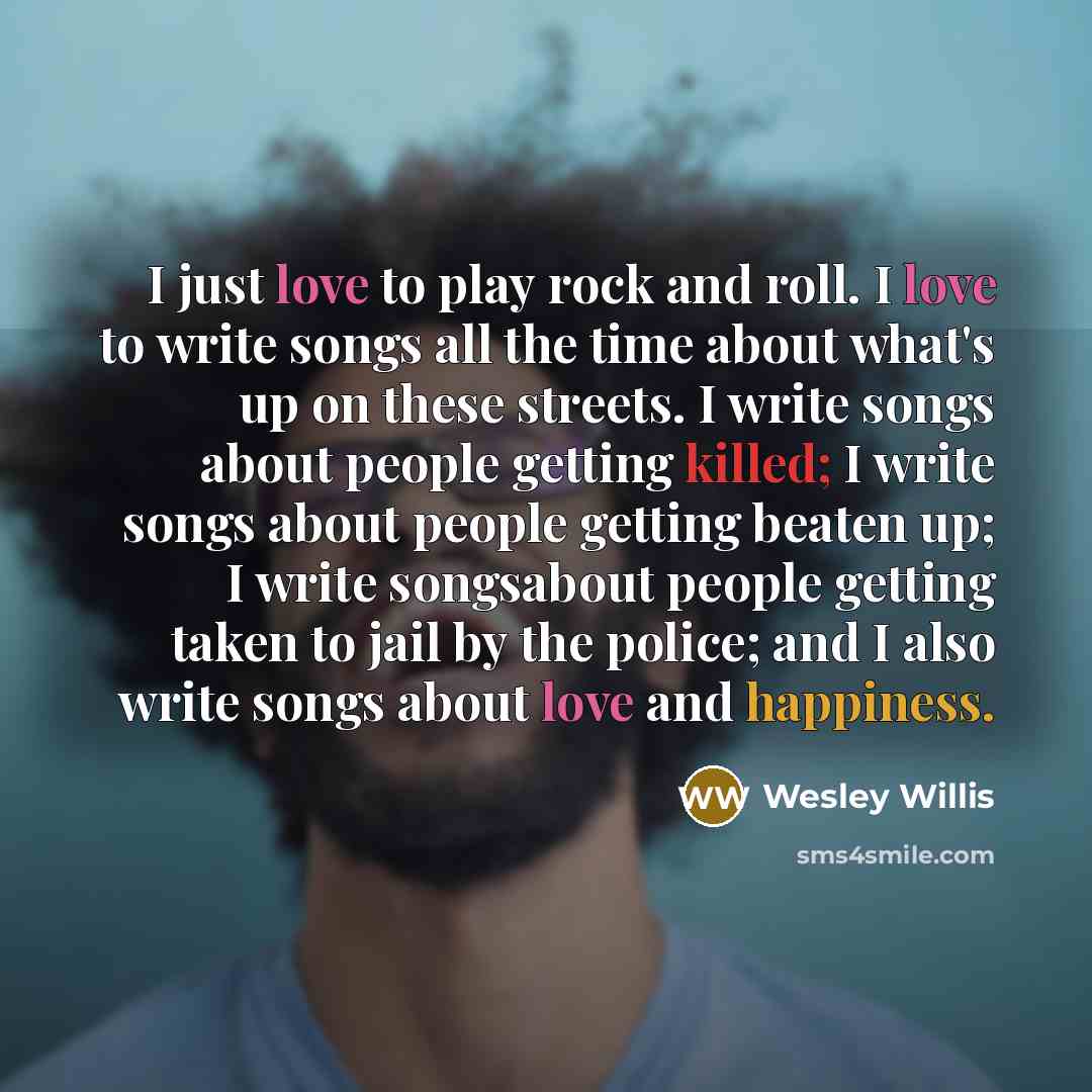 “I just love to play rock and roll. I love…” quote by Wesley Willis
