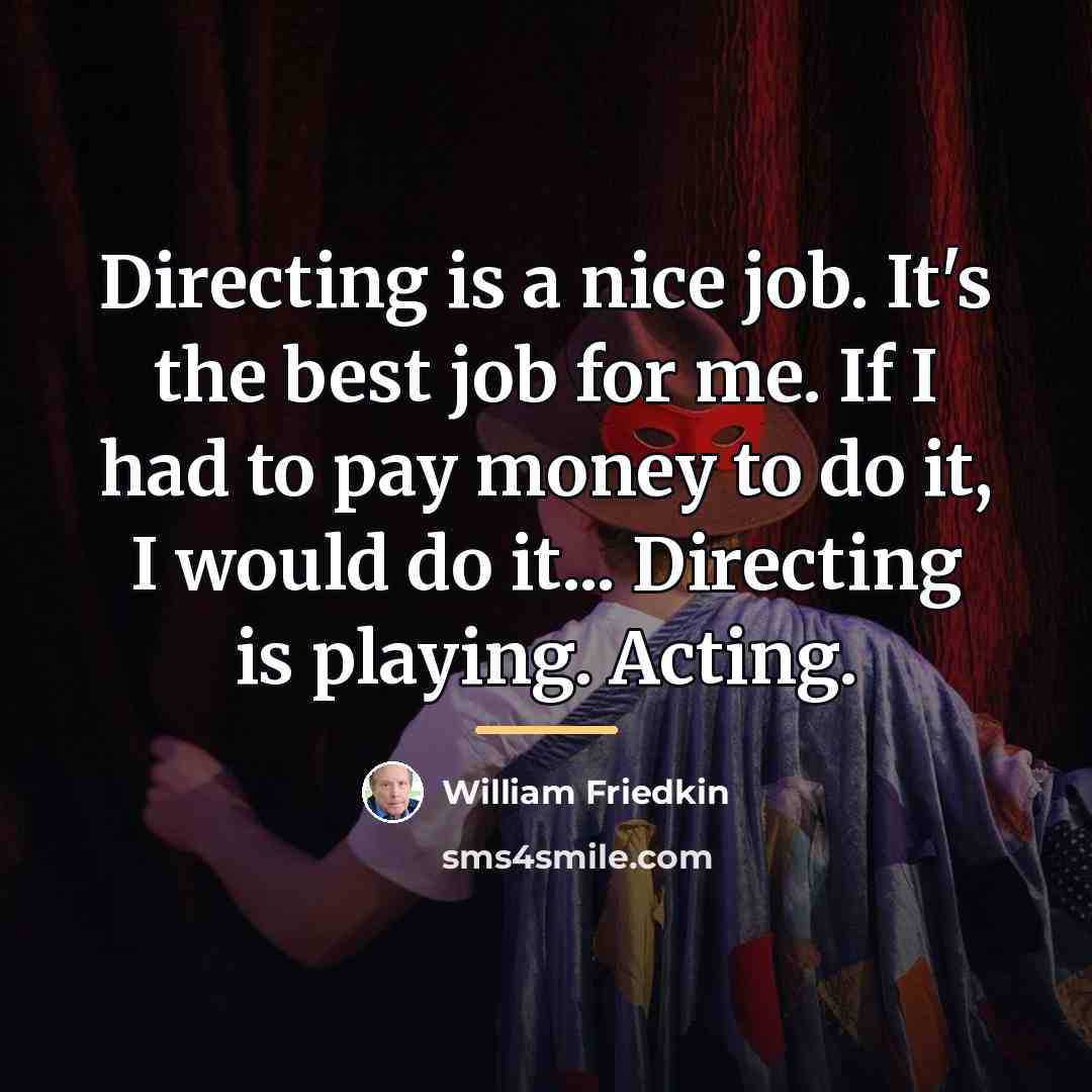 “Directing is a nice job. It's the best job for…” quote by William Friedkin
