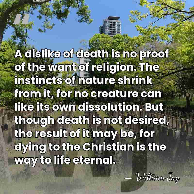 A dislike of death is no proof of the want of religion.&hellip; - William Jay