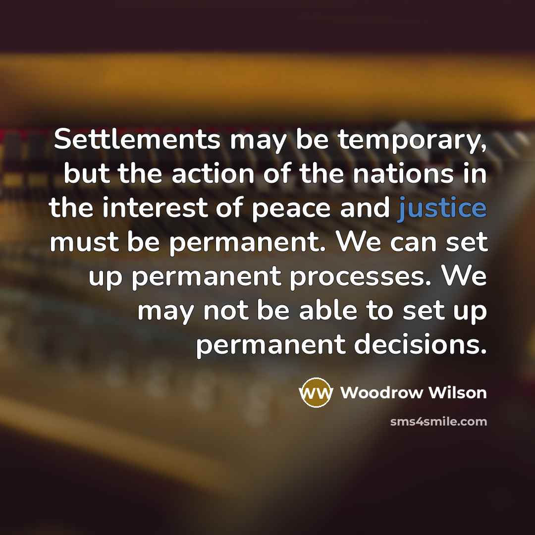 “Settlements may be temporary, but the action of the nations…” quote by Woodrow Wilson
