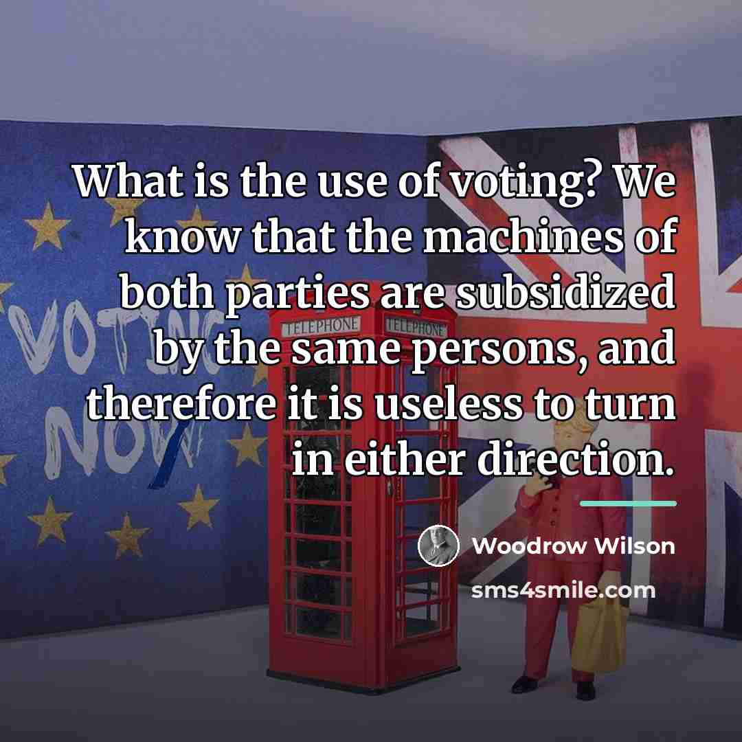 “What is the use of voting? We know that the…” quote by Woodrow Wilson