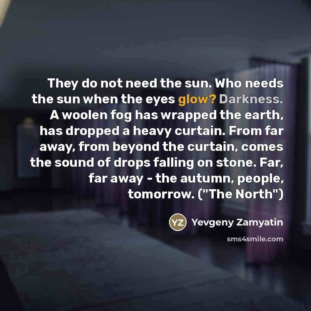 “They do not need the sun. Who needs the sun…” quote by Yevgeny Zamyatin