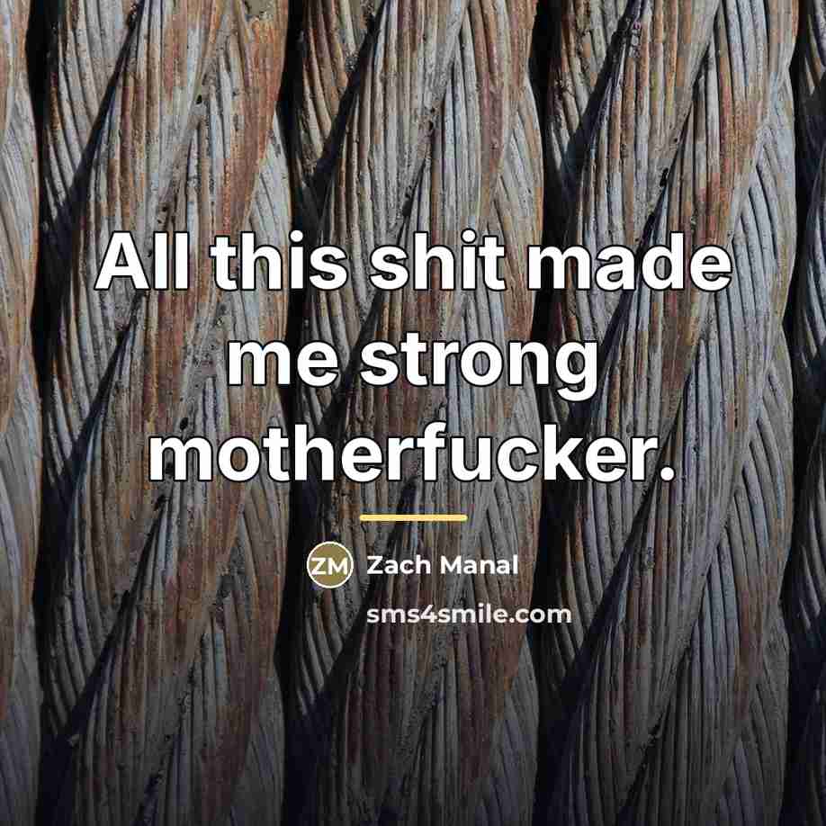 “All this shit made me strong motherfucker.…” quote by Zach Manal