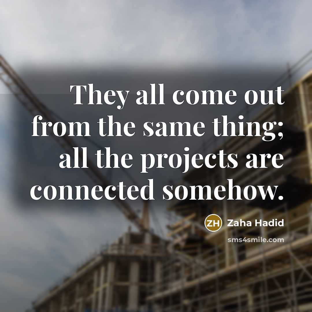 “They all come out from the same thing; all the…” quote by Zaha Hadid