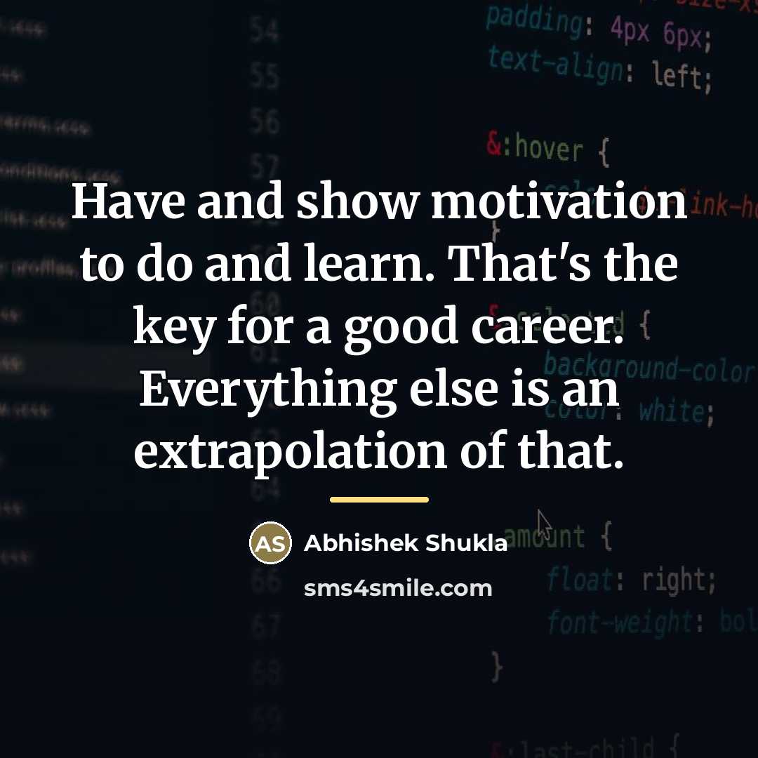 “Have and show motivation to do and learn. That's the…” quote by Abhishek Shukla