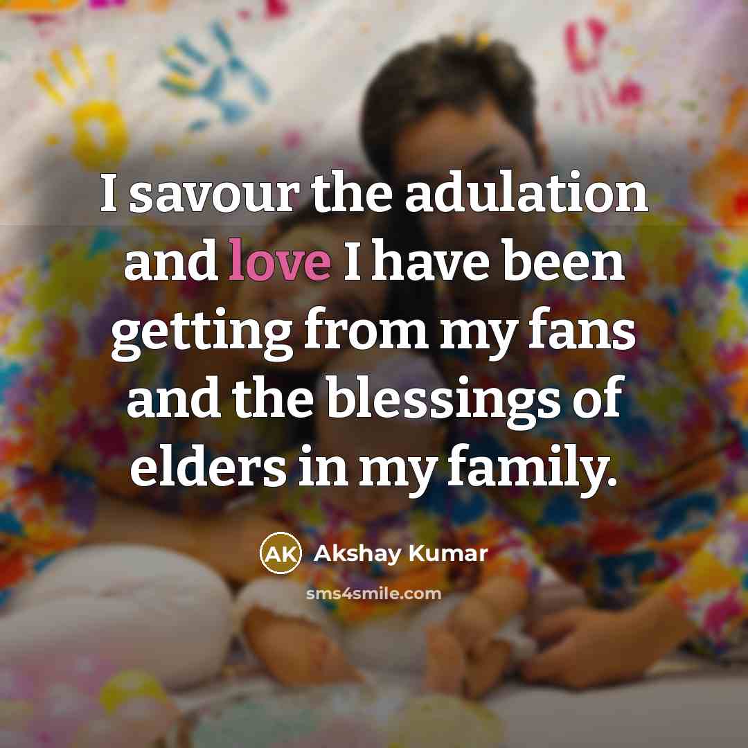 “I savour the adulation and love I have been getting…” quote by Akshay Kumar