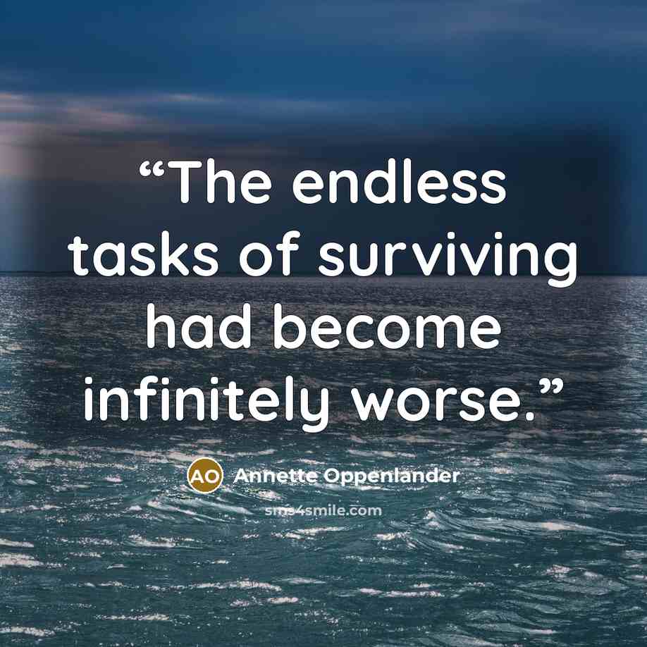 “The endless tasks of surviving had become infinitely worse.” quote by Annette Oppenlander
