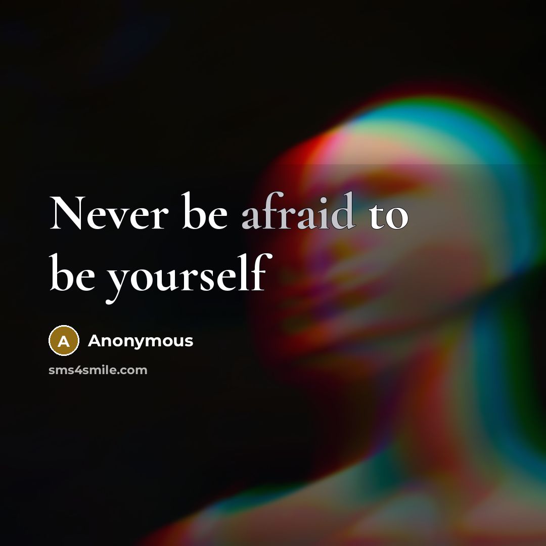 “Never be afraid to be yourself” quote by Anonymous