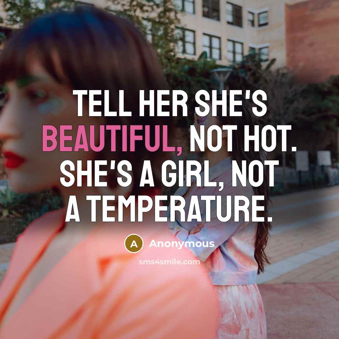 “Tell her she's beautiful, not hot. She's a girl, not…” quote by Anonymous