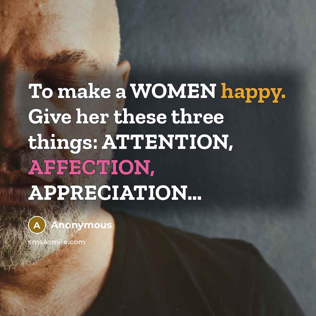 “To make a WOMEN happy. Give her these three things:…” quote by Anonymous