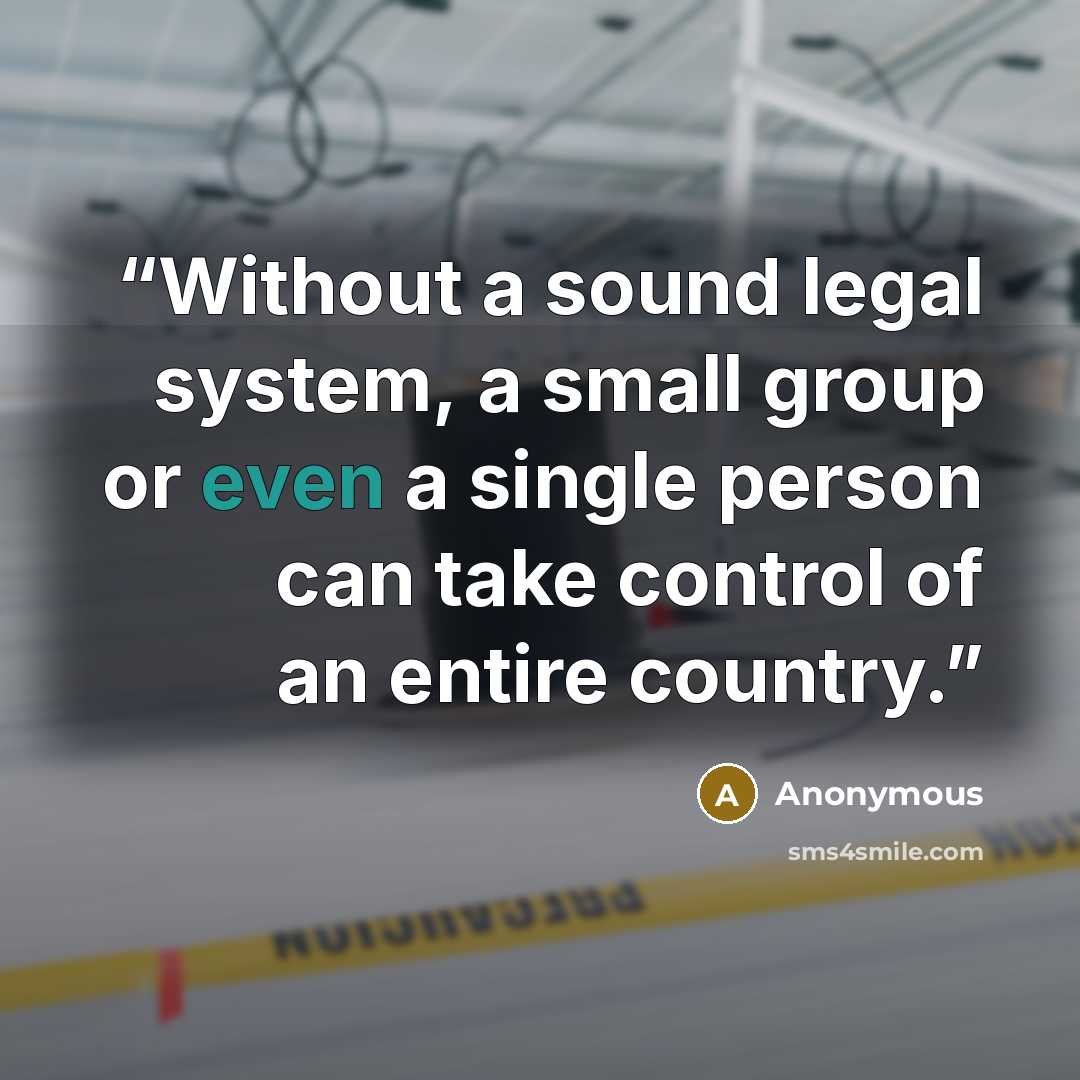 “Without a sound legal system, a small group or even a single person can take control of an entire country.” quote by Anonymous