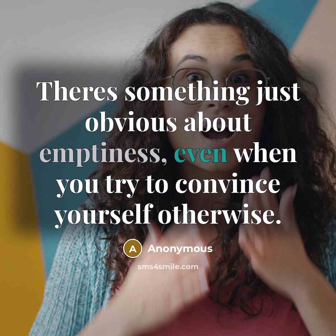 “Theres something just obvious about emptiness, even when you try to convince yourself otherwise.” quote by Anonymous