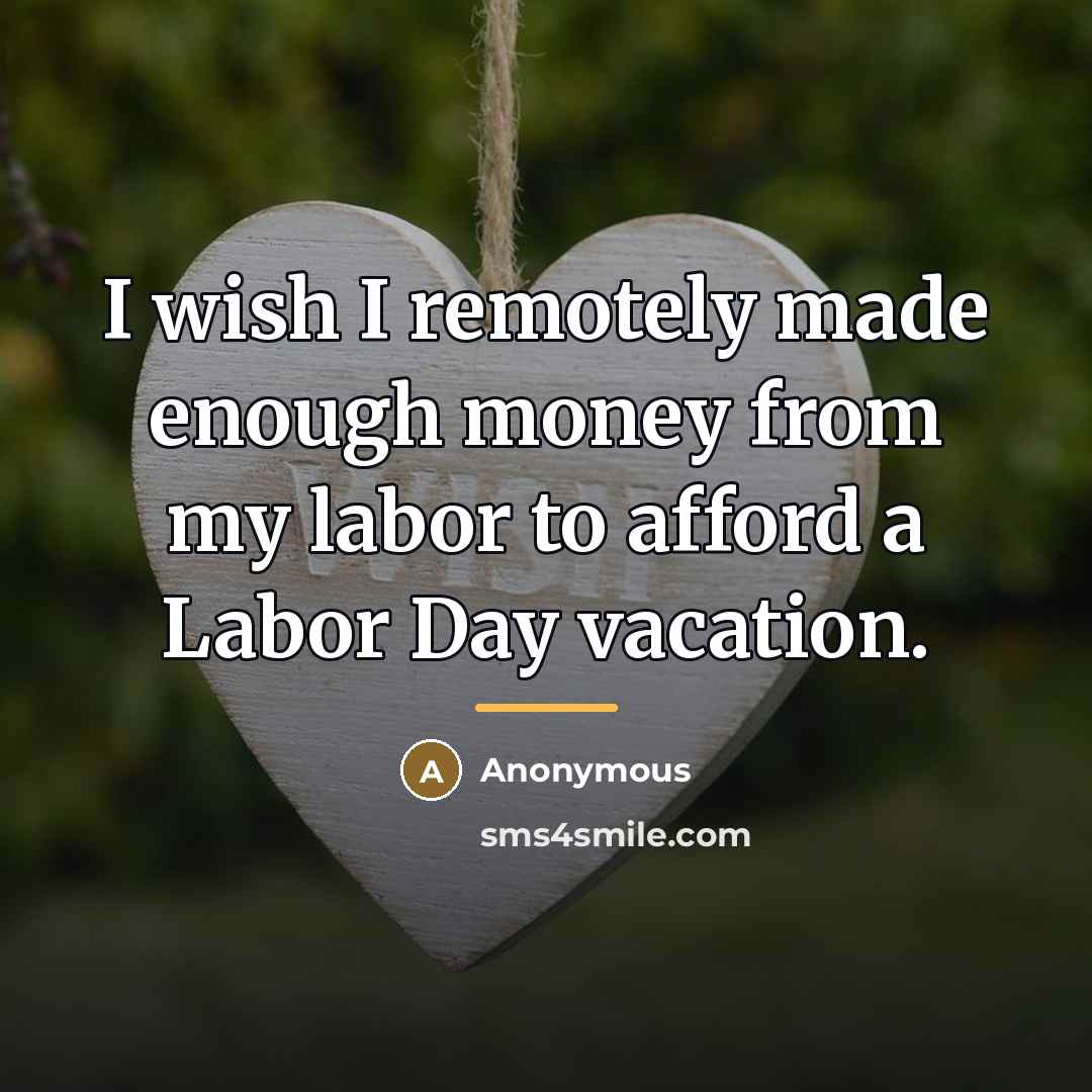 “I wish I remotely made enough money from my labor…” quote by Anonymous