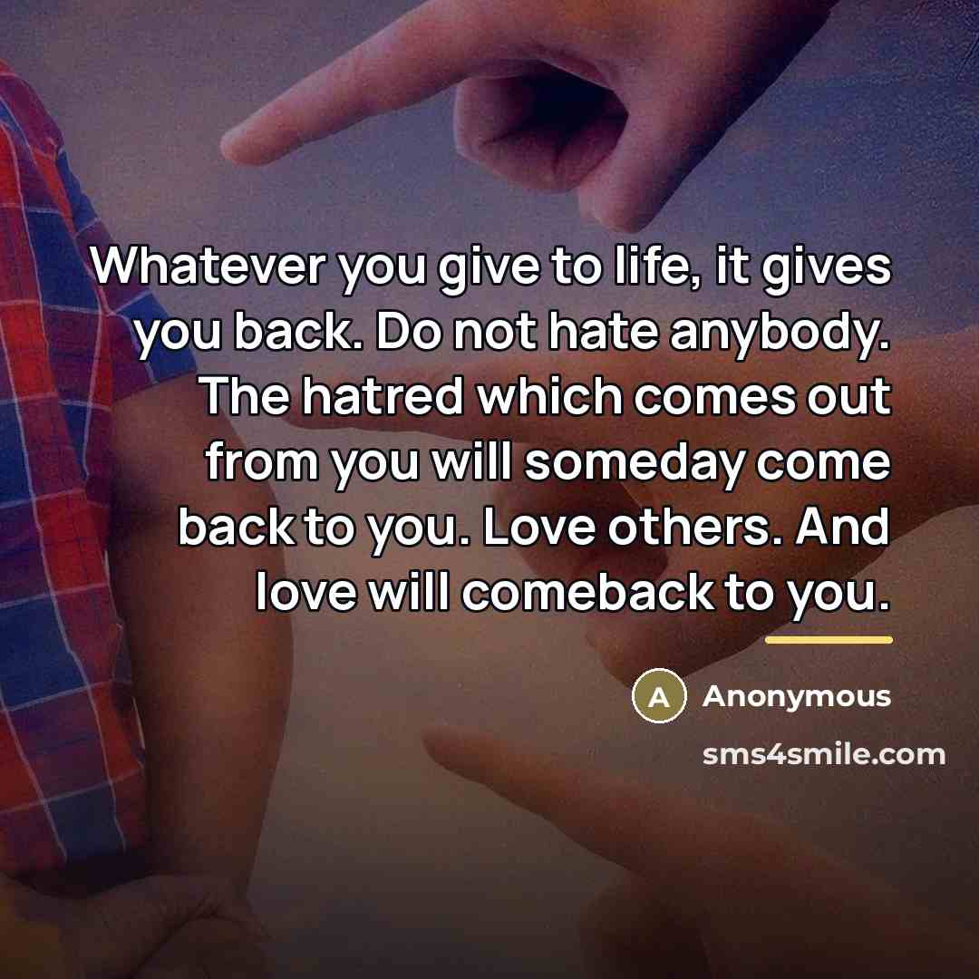 “Whatever you give to life, it gives you back. Do…” quote by Anonymous
