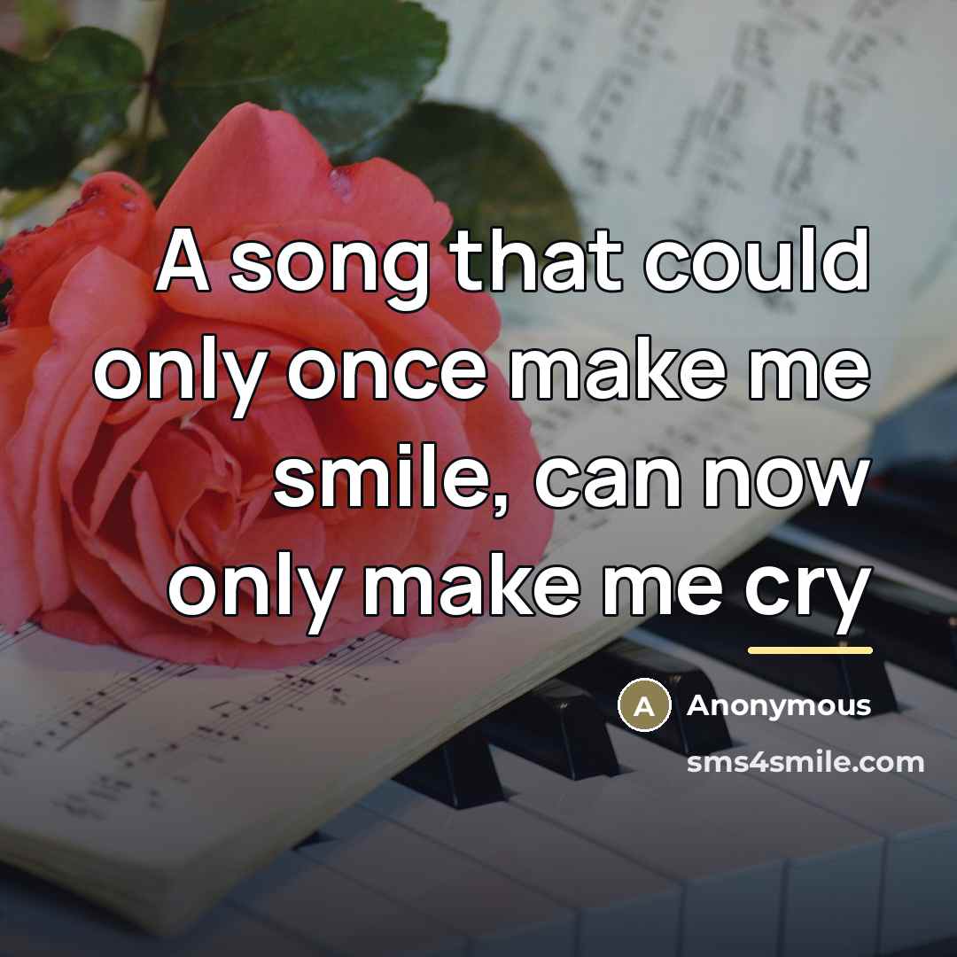 “A song that could only once make me smile, can…” quote by Anonymous