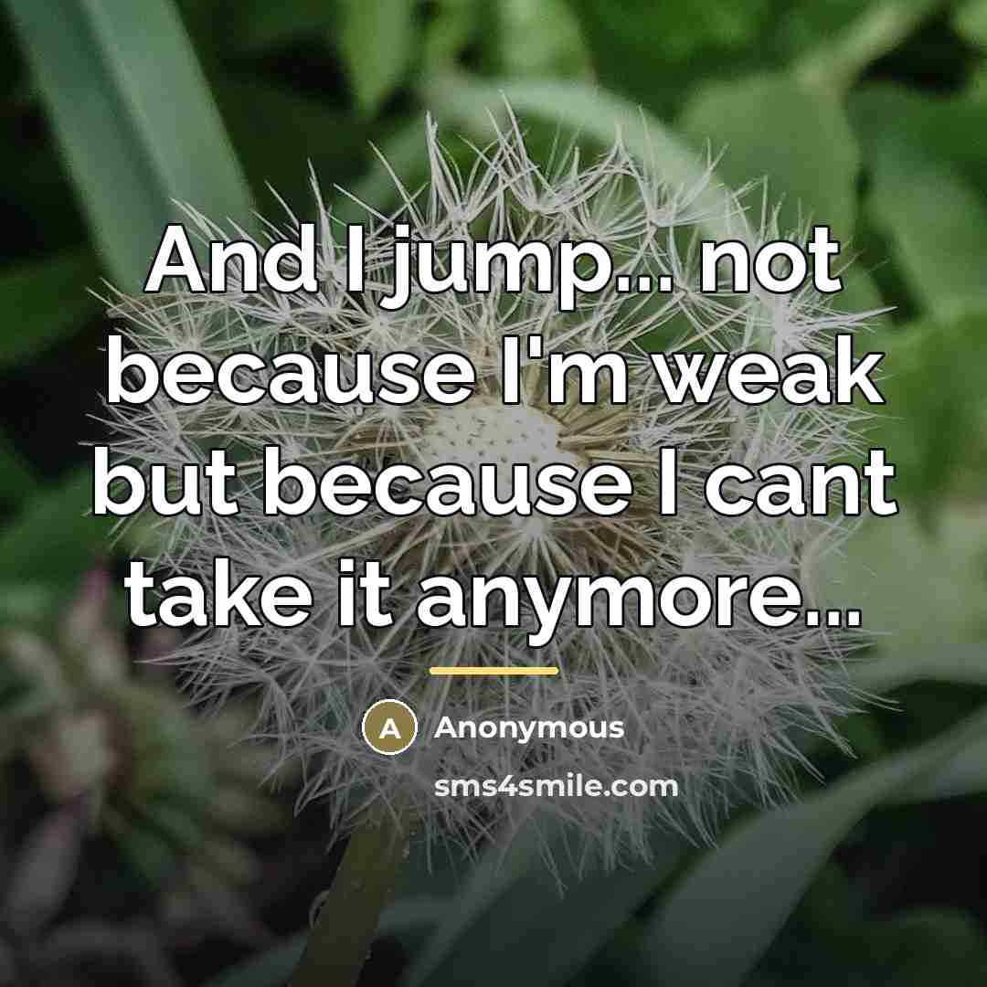 “And I jump... not because I'm weak but because I…” quote by Anonymous
