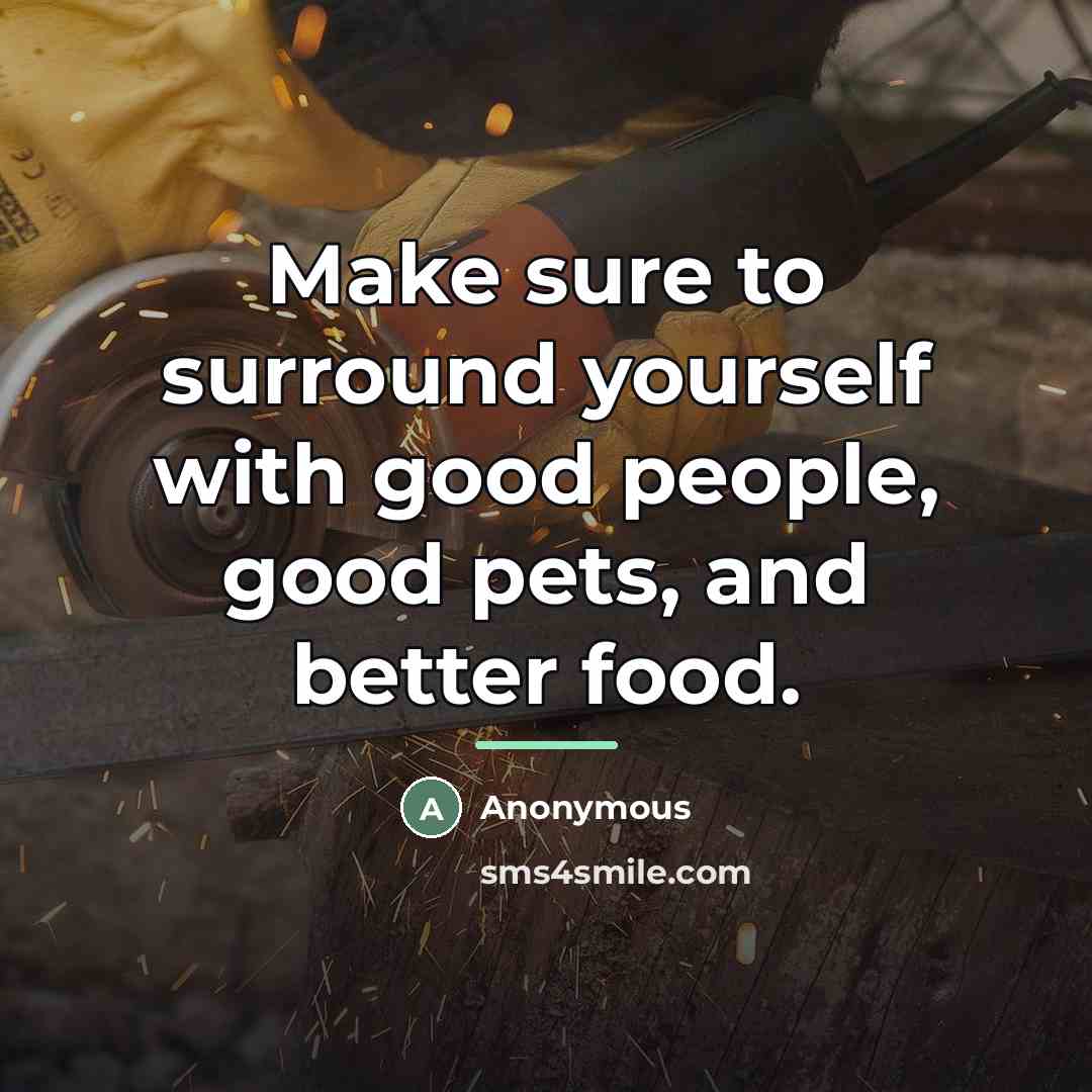 “Make sure to surround yourself with good people, good pets,…” quote by Anonymous