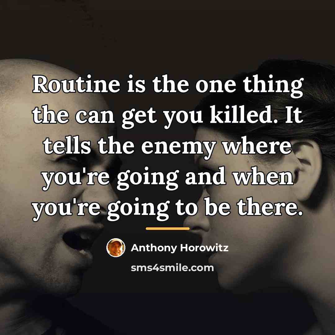 “Routine is the one thing the can get you killed.…” quote by Anthony Horowitz
