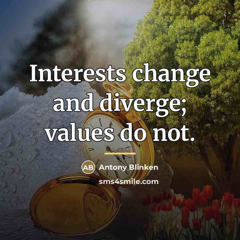 “Interests change and diverge; values do not.…” quote by Antony Blinken