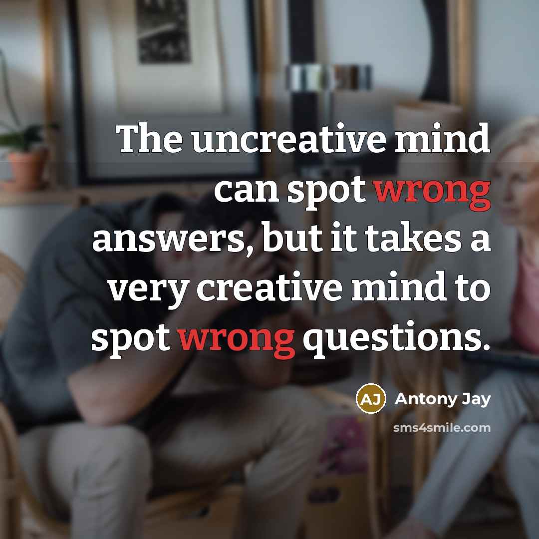 “The uncreative mind can spot wrong answers, but it takes…” quote by Antony Jay