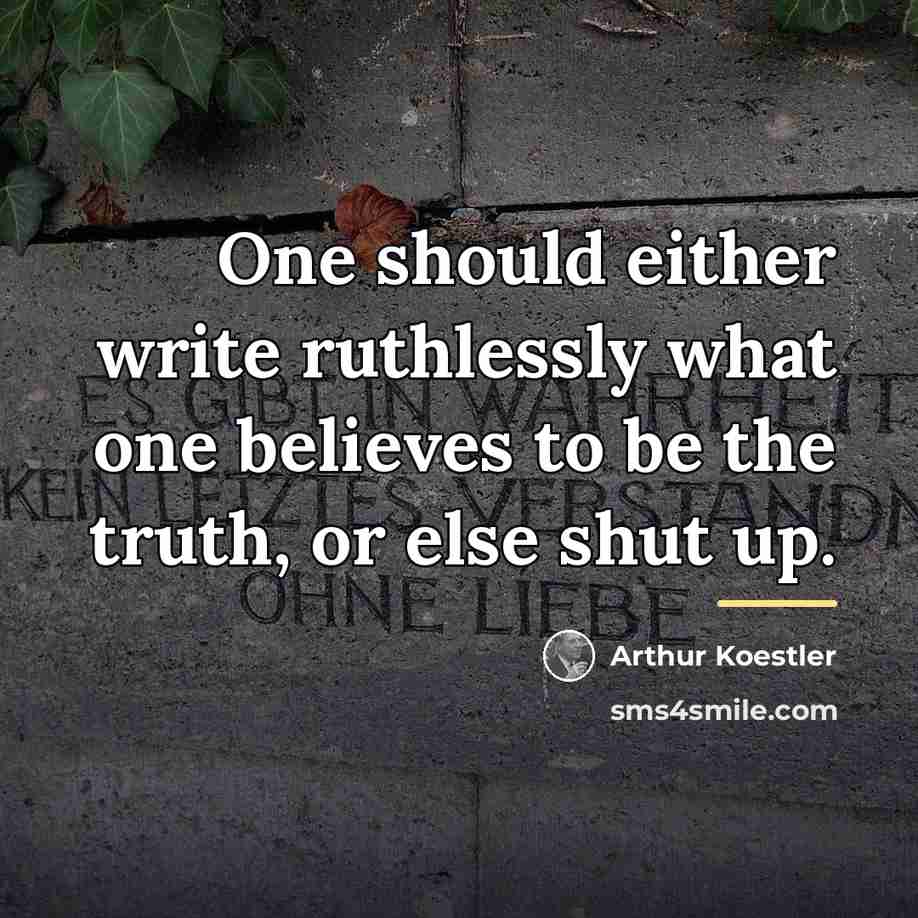 “One should either write ruthlessly what one believes to be…” quote by Arthur Koestler