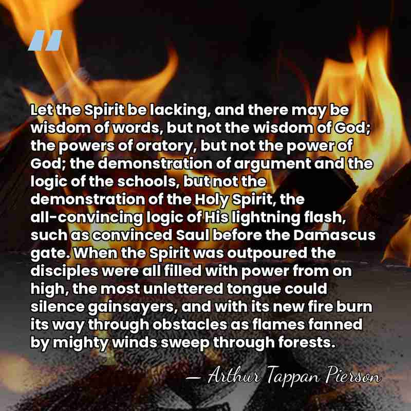 Let the Spirit be lacking, and there may be wisdom of words,&hellip; - Arthur Tappan Pierson