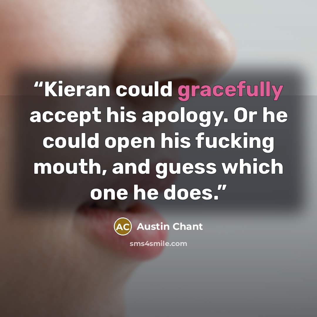 “Kieran could gracefully accept his apology. Or he could open his fucking mouth, and guess which one he does.” quote by Austin Chant