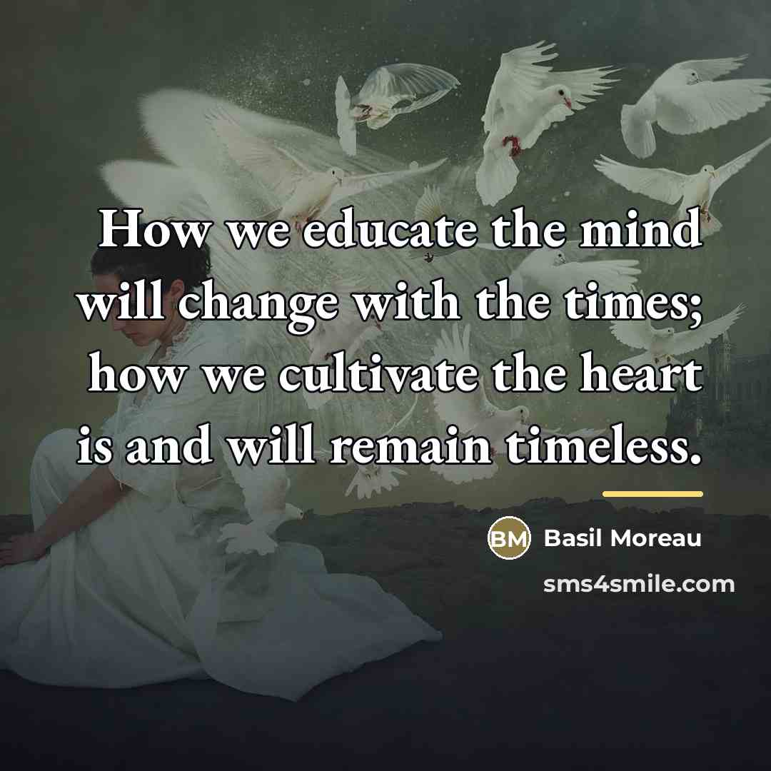 “How we educate the mind will change with the times;…” quote by Basil Moreau