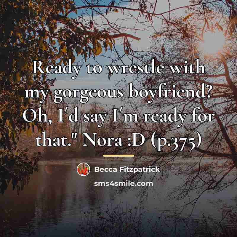 “Ready to wrestle with my gorgeous boyfriend? Oh, I´d say…” quote by Becca Fitzpatrick