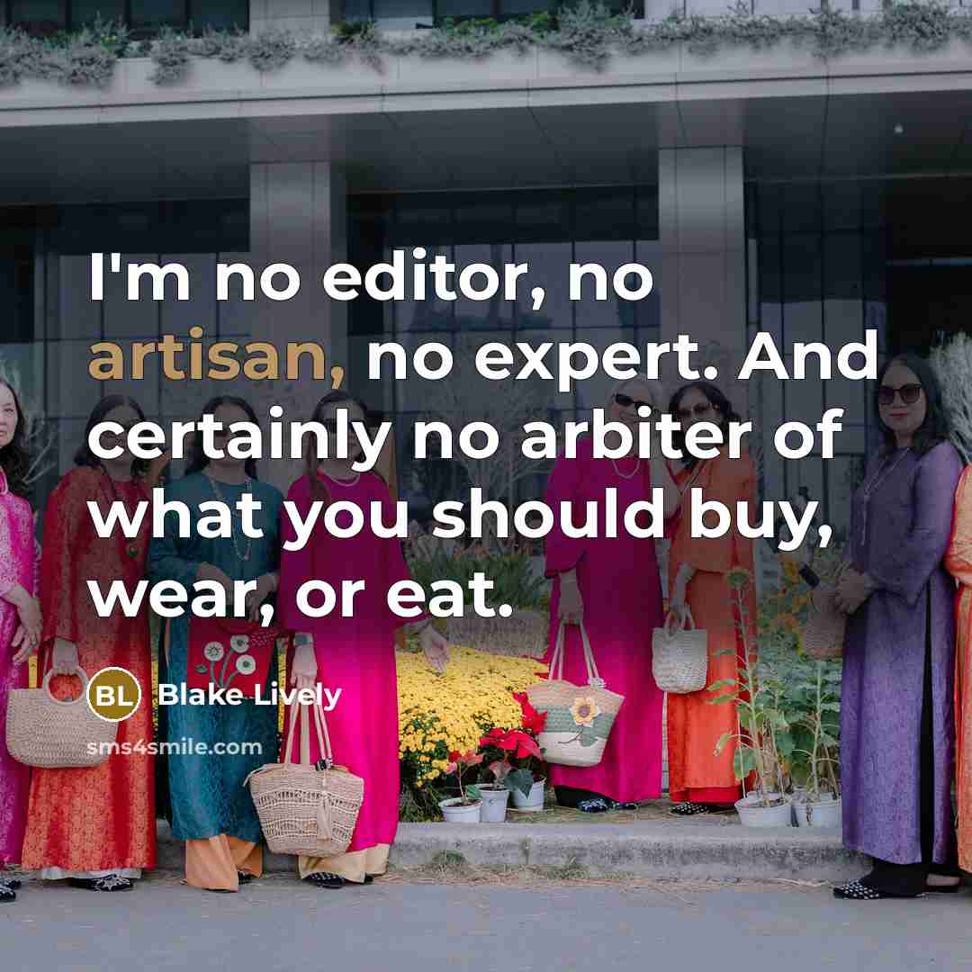 “I'm no editor, no artisan, no expert. And certainly no…” quote by Blake Lively