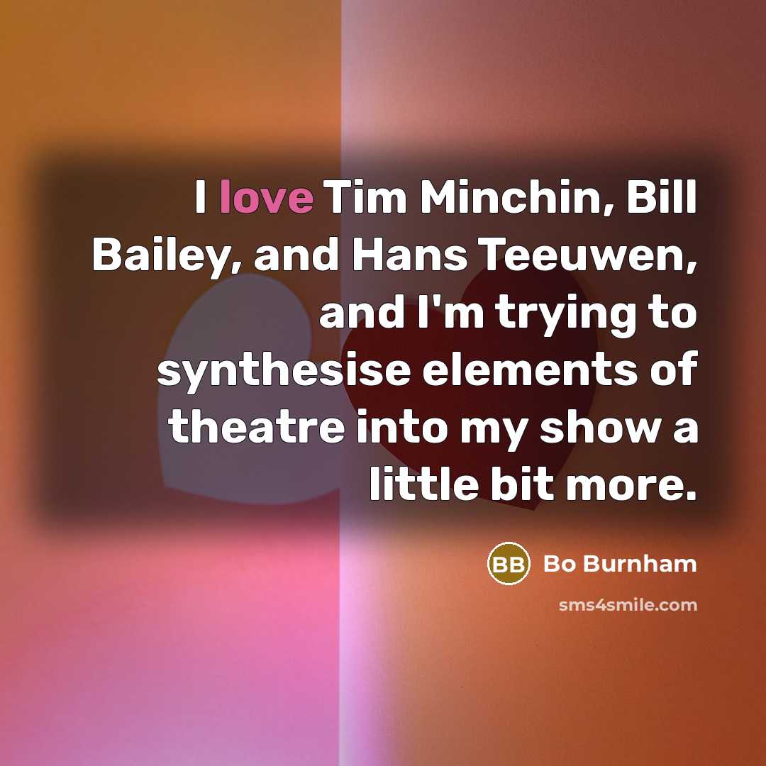 “I love Tim Minchin, Bill Bailey, and Hans Teeuwen, and…” quote by Bo Burnham