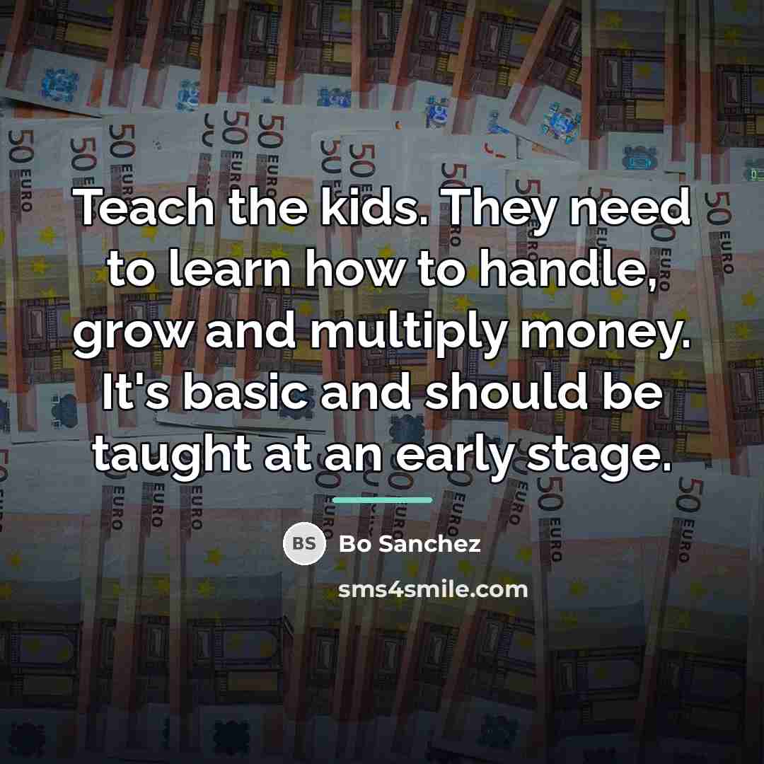 “Teach the kids. They need to learn how to handle,…” quote by Bo Sanchez