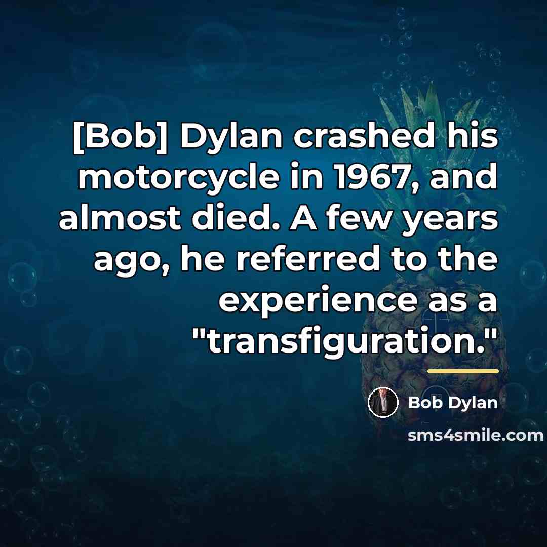 “[Bob] Dylan crashed his motorcycle in 1967, and almost died.…” quote by Bob Dylan
