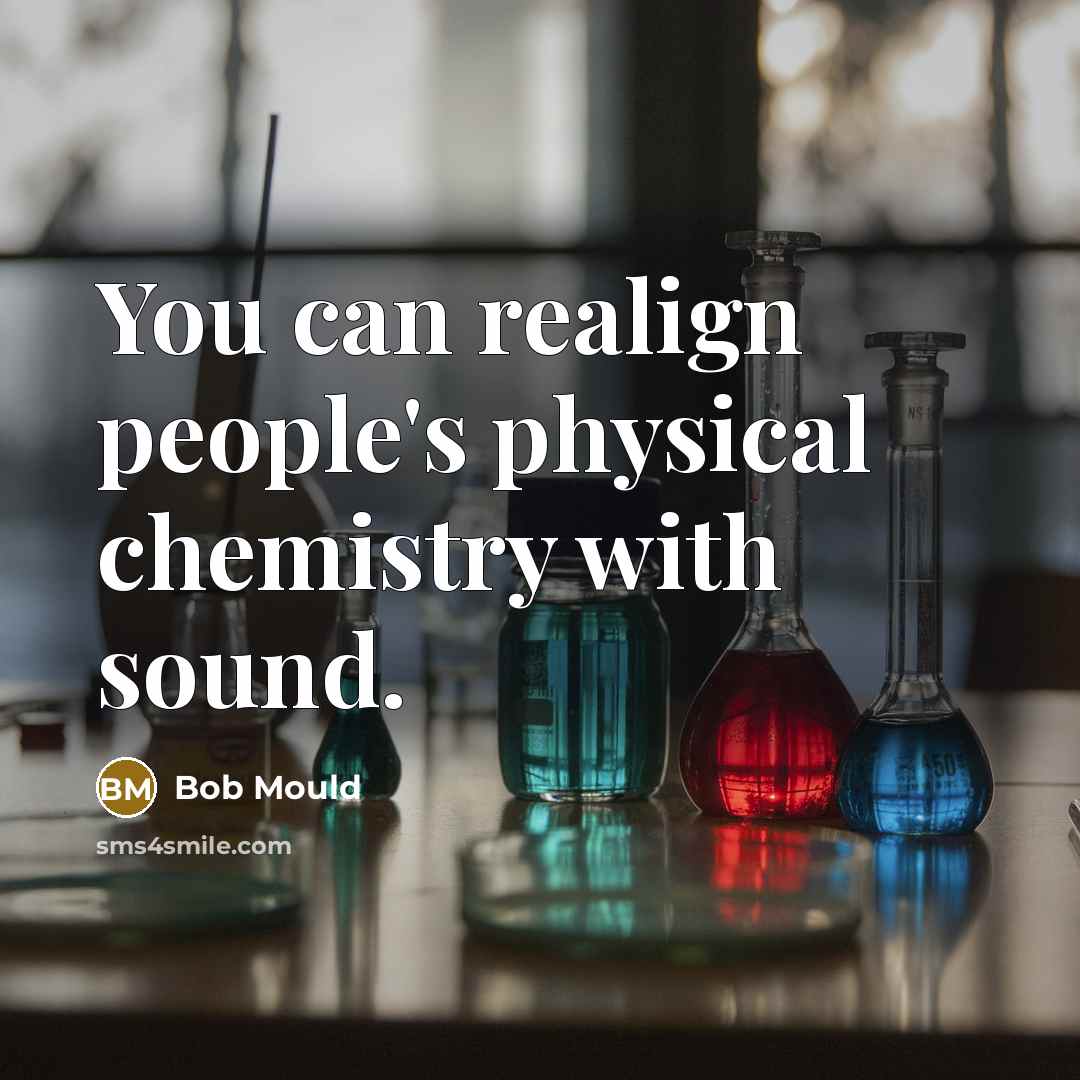 “You can realign people's physical chemistry with sound.…” quote by Bob Mould