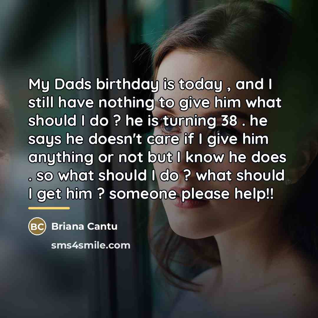 “My Dads birthday is today , and I still have…” quote by Briana Cantu