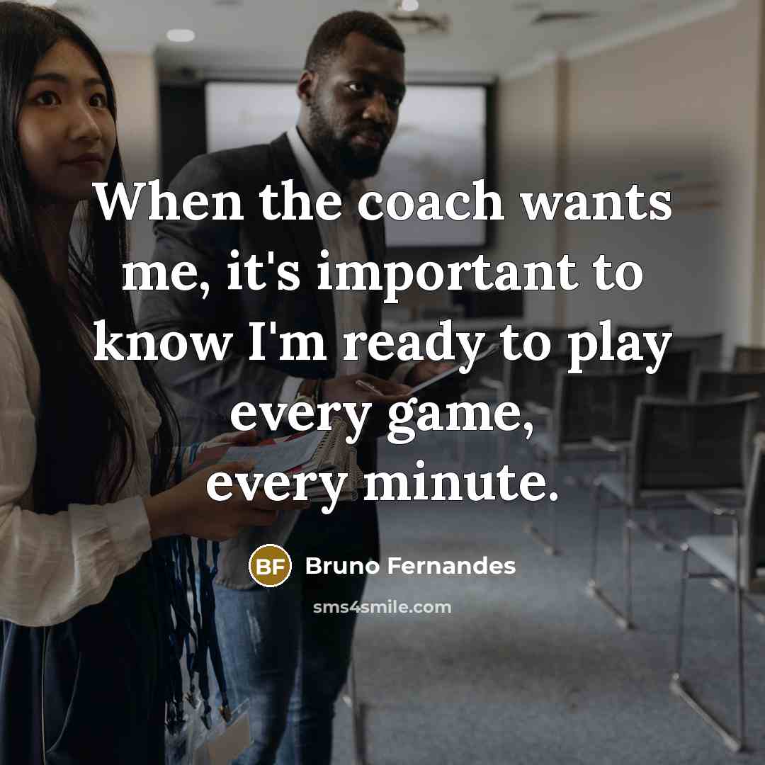 “When the coach wants me, it's important to know I'm…” quote by Bruno Fernandes