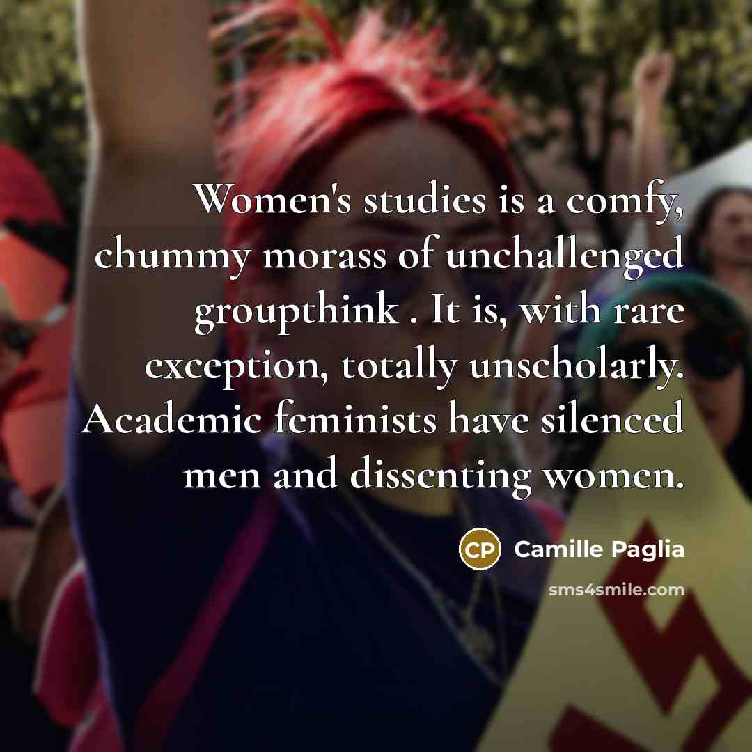 “Women's studies is a comfy, chummy morass of unchallenged groupthink…” quote by Camille Paglia
