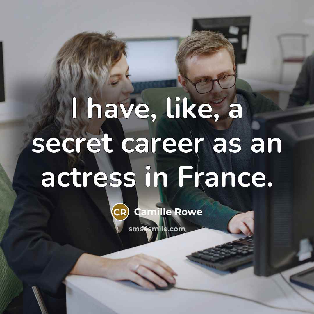 “I have, like, a secret career as an actress in…” quote by Camille Rowe