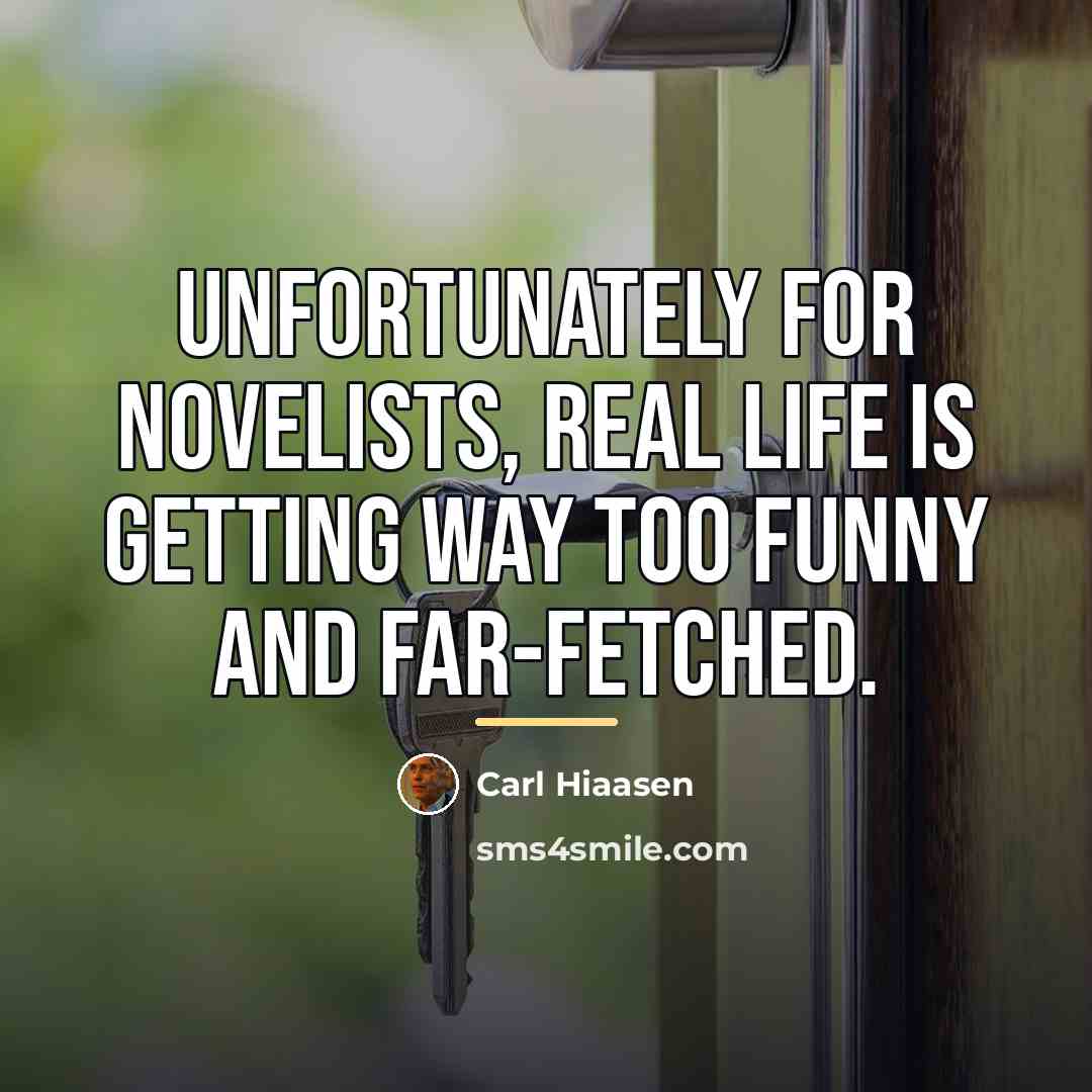 “Unfortunately for novelists, real life is getting way too funny…” quote by Carl Hiaasen
