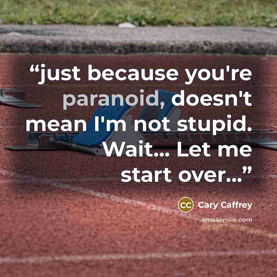 “just because you're paranoid, doesn't mean I'm not stupid. Wait... Let me start over...” quote by Cary Caffrey
