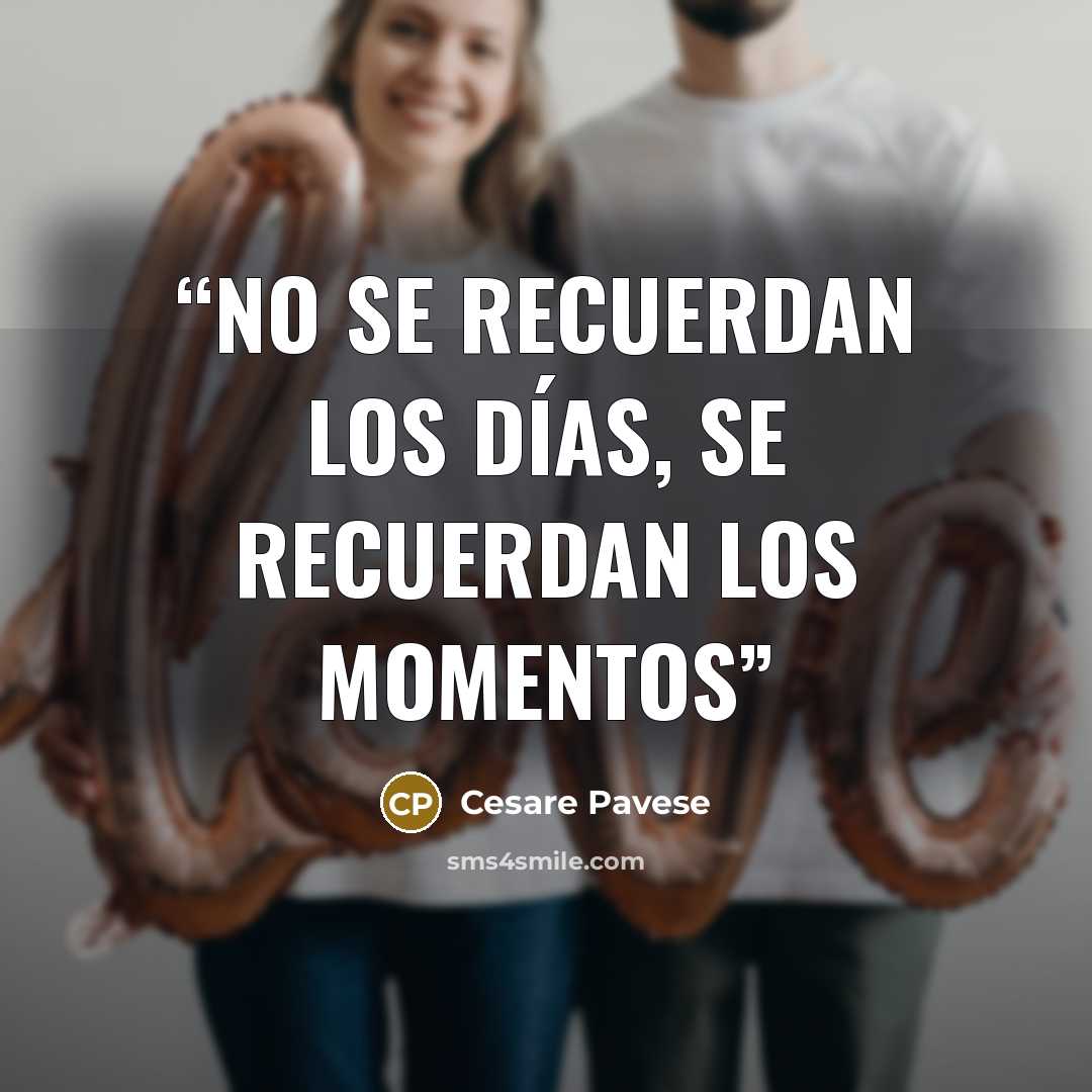 “No se recuerdan los días, se recuerdan los momentos” quote by Cesare Pavese