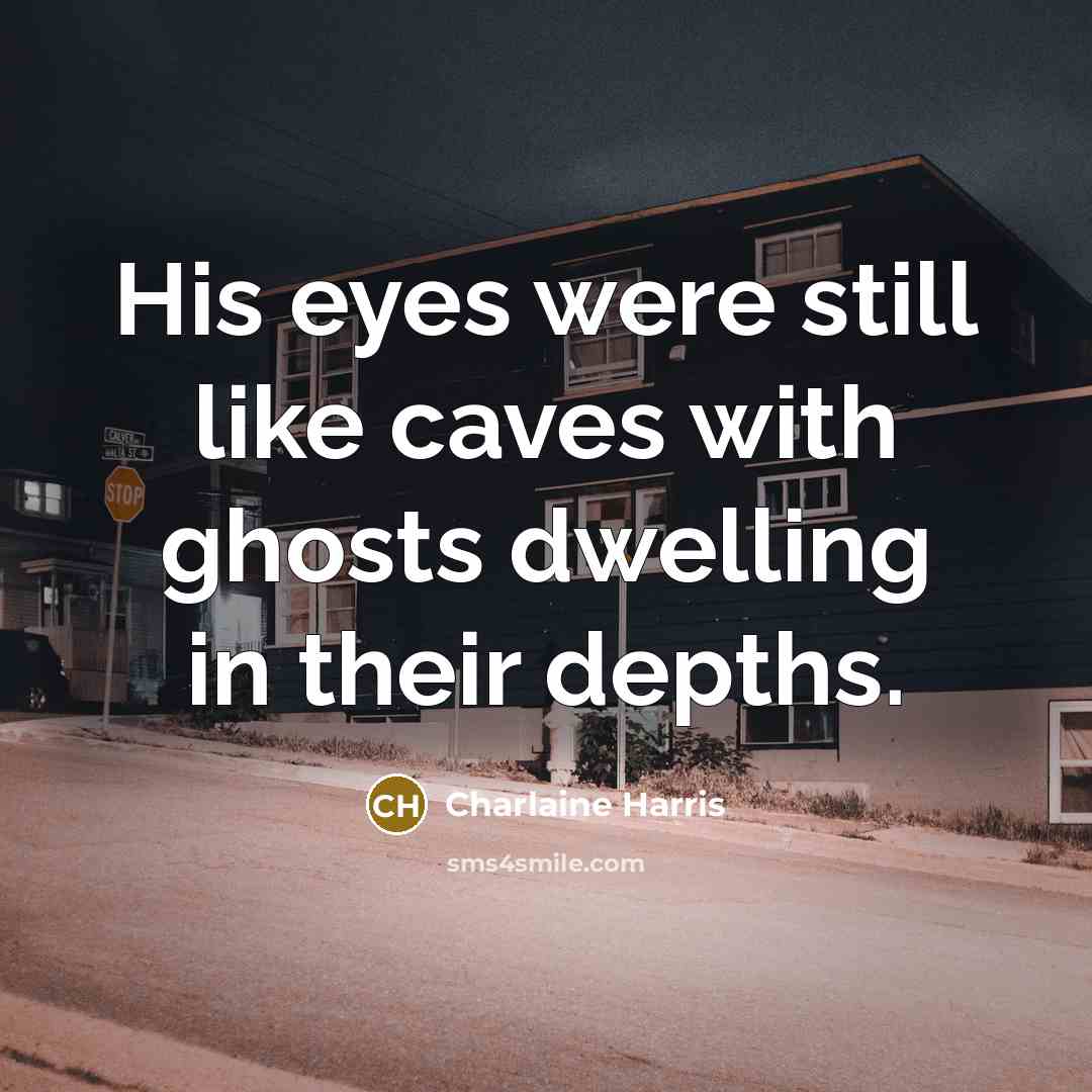 “His eyes were still like caves with ghosts dwelling in…” quote by Charlaine Harris