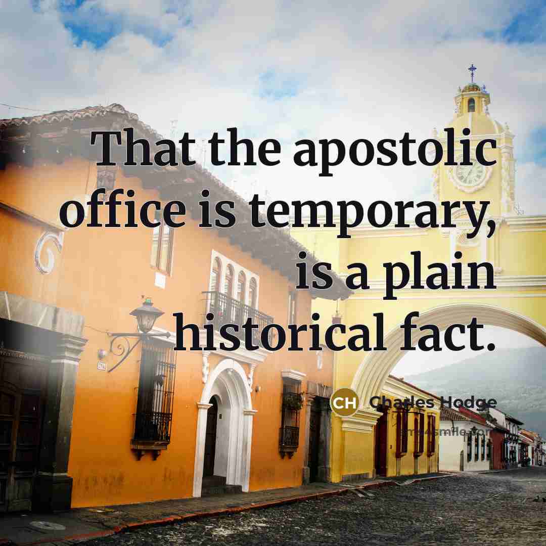 “That the apostolic office is temporary, is a plain historical…” quote by Charles Hodge