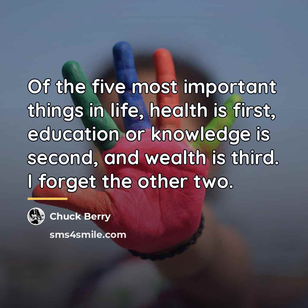 “Of the five most important things in life, health is…” quote by Chuck Berry
