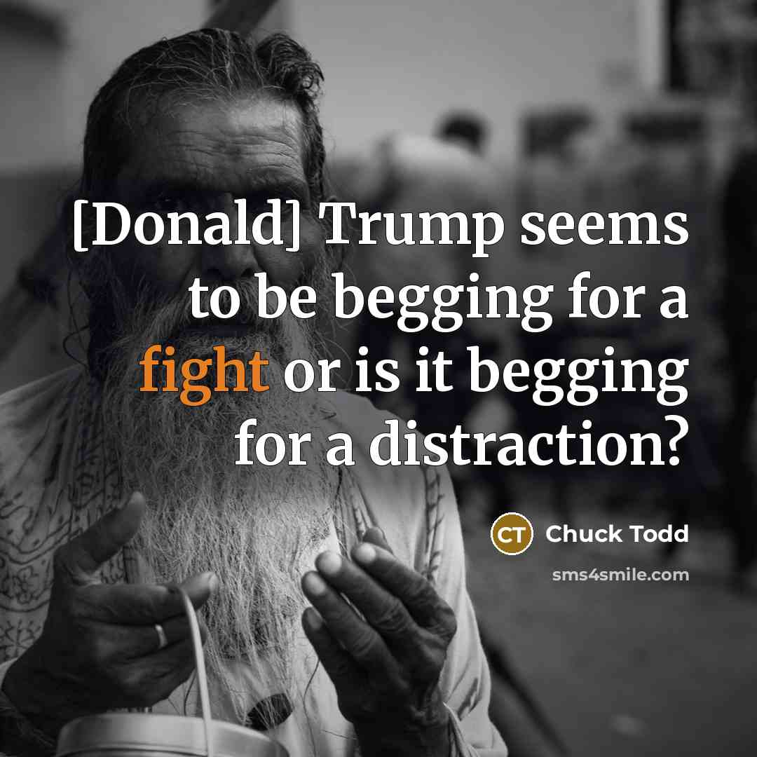 “[Donald] Trump seems to be begging for a fight or…” quote by Chuck Todd