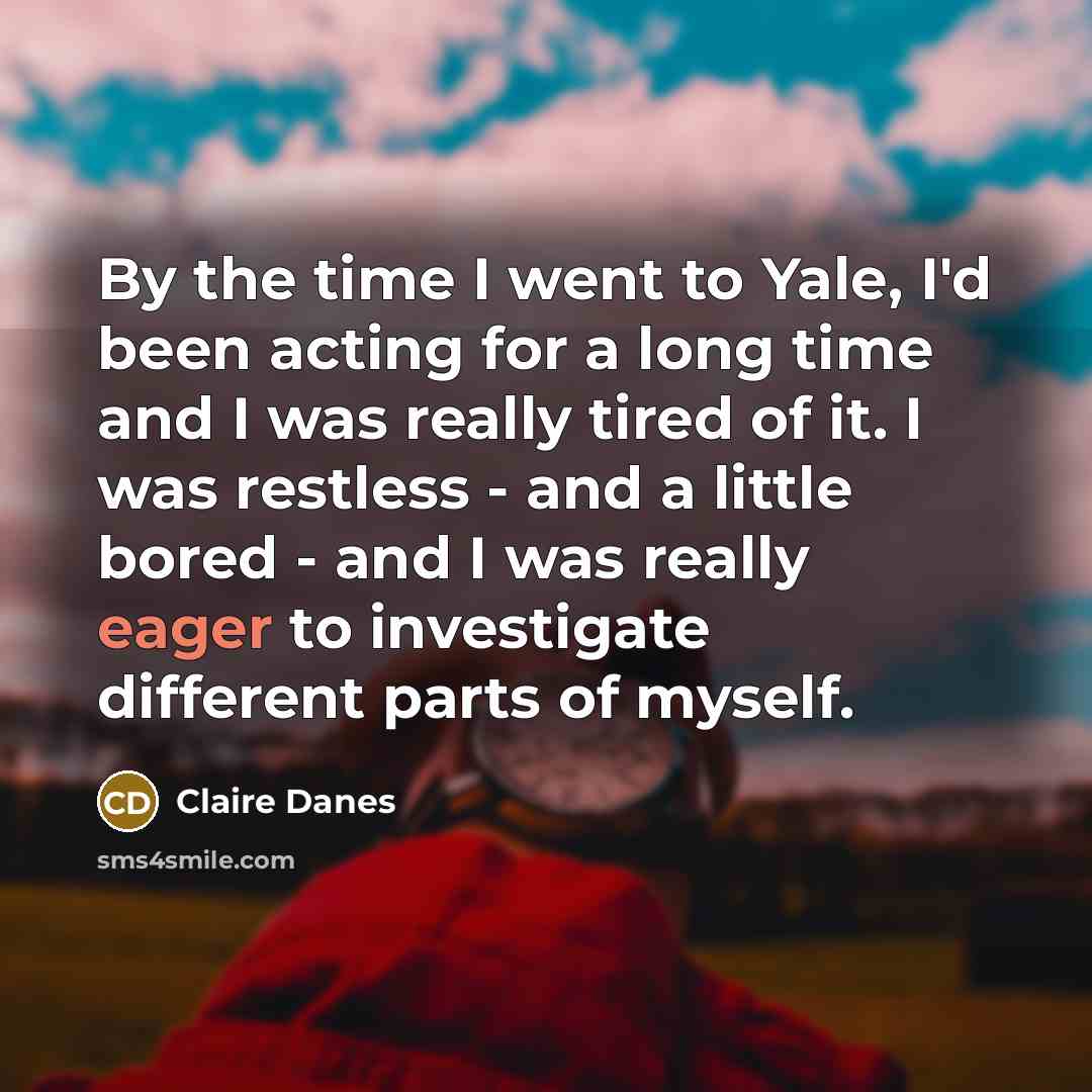 “By the time I went to Yale, I'd been acting…” quote by Claire Danes