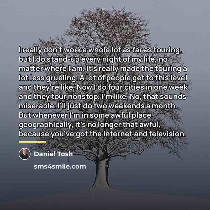 “I really don't work a whole lot as far as…” quote by Daniel Tosh